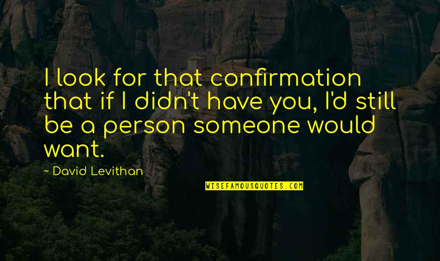 Confirmation Quotes By David Levithan: I look for that confirmation that if I