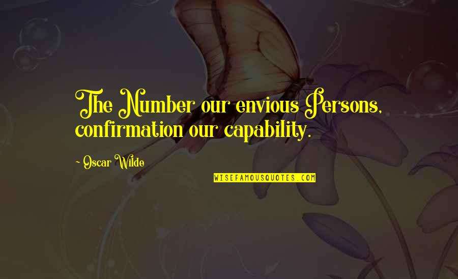 Confirmation Quotes By Oscar Wilde: The Number our envious Persons, confirmation our capability.