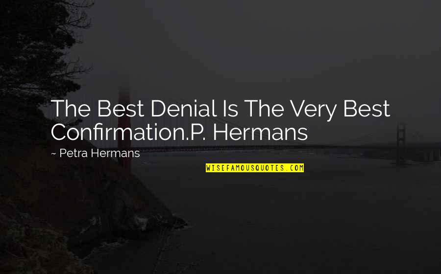 Confirmation Quotes By Petra Hermans: The Best Denial Is The Very Best Confirmation.P.
