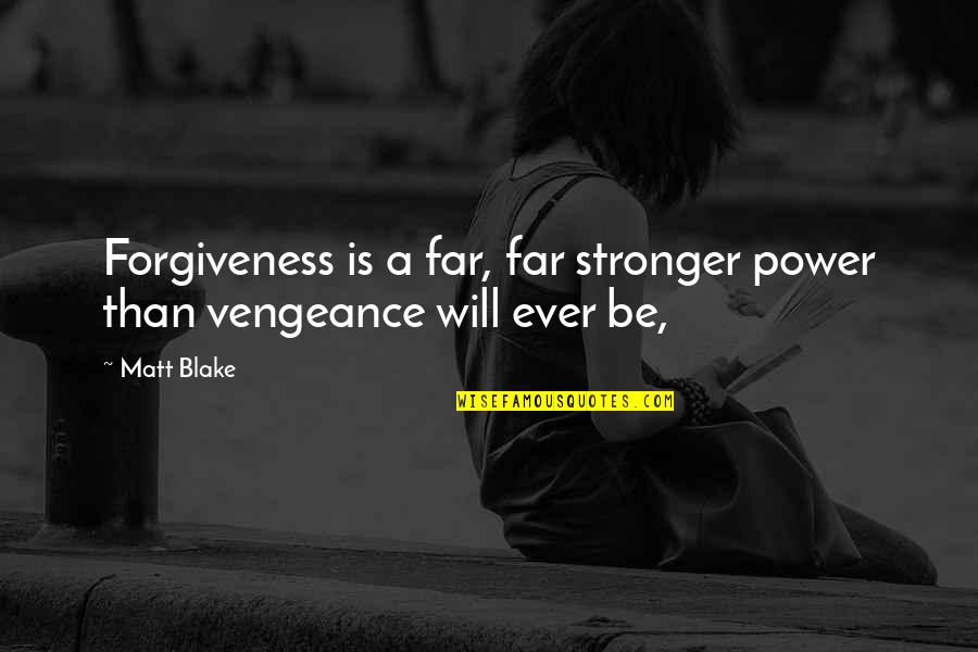 Confirmation Sacrament Quotes By Matt Blake: Forgiveness is a far, far stronger power than