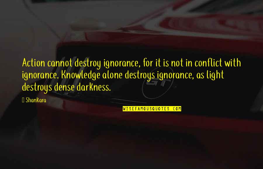 Confirmation Scripture Quotes By Shankara: Action cannot destroy ignorance, for it is not