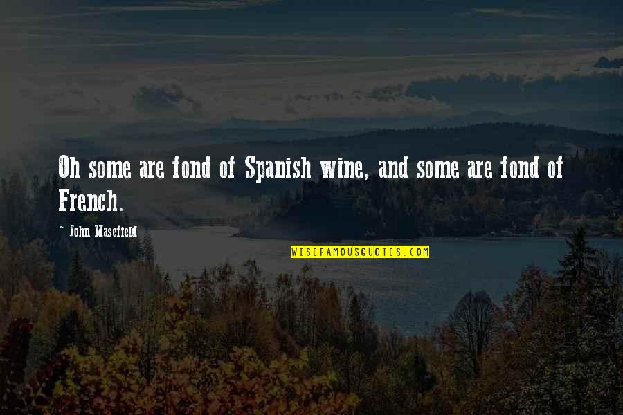 Confirmations Quotes By John Masefield: Oh some are fond of Spanish wine, and