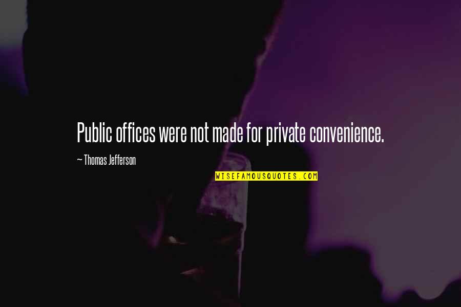Confirmations Quotes By Thomas Jefferson: Public offices were not made for private convenience.