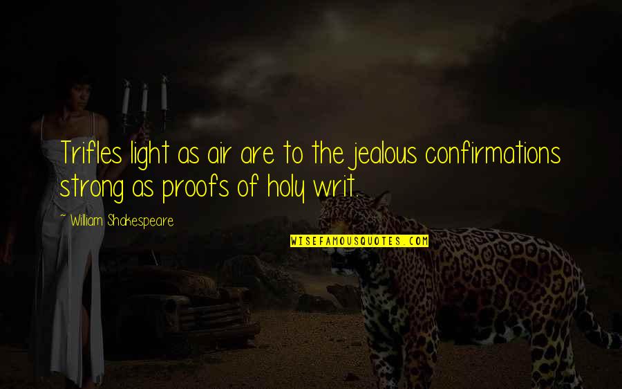 Confirmations Quotes By William Shakespeare: Trifles light as air are to the jealous