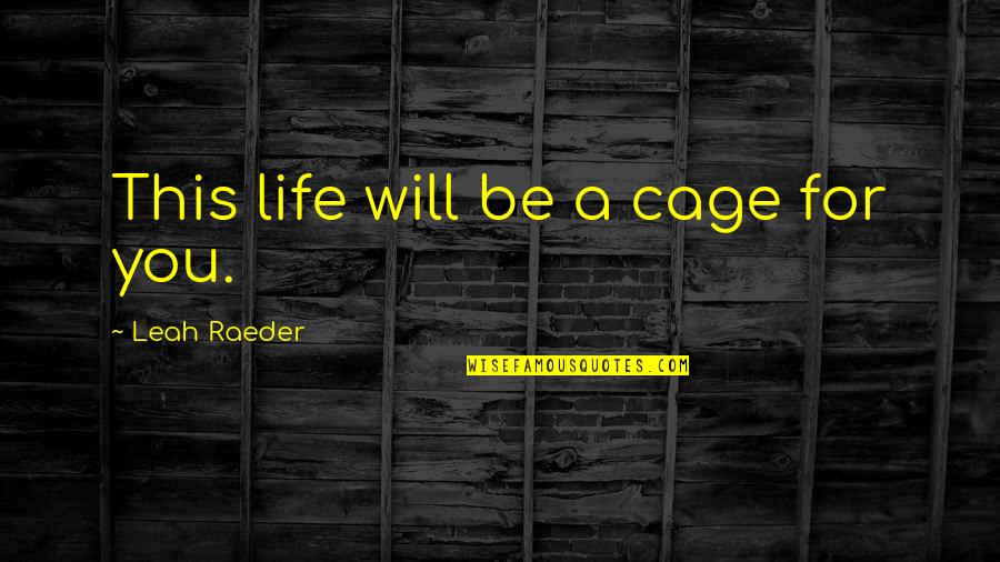 Confirmatory Testing Quotes By Leah Raeder: This life will be a cage for you.
