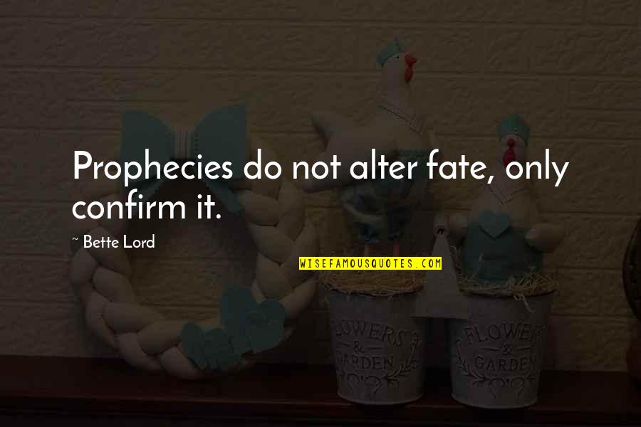 Confirm'd Quotes By Bette Lord: Prophecies do not alter fate, only confirm it.