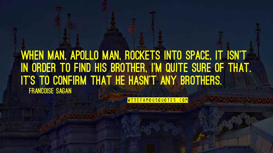 Confirm'd Quotes By Francoise Sagan: When man, Apollo man, rockets into space, it