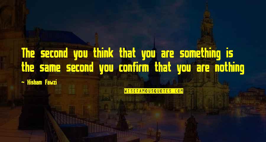 Confirm'd Quotes By Hisham Fawzi: The second you think that you are something