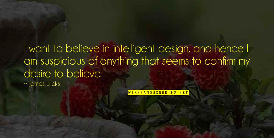 Confirm'd Quotes By James Lileks: I want to believe in intelligent design, and