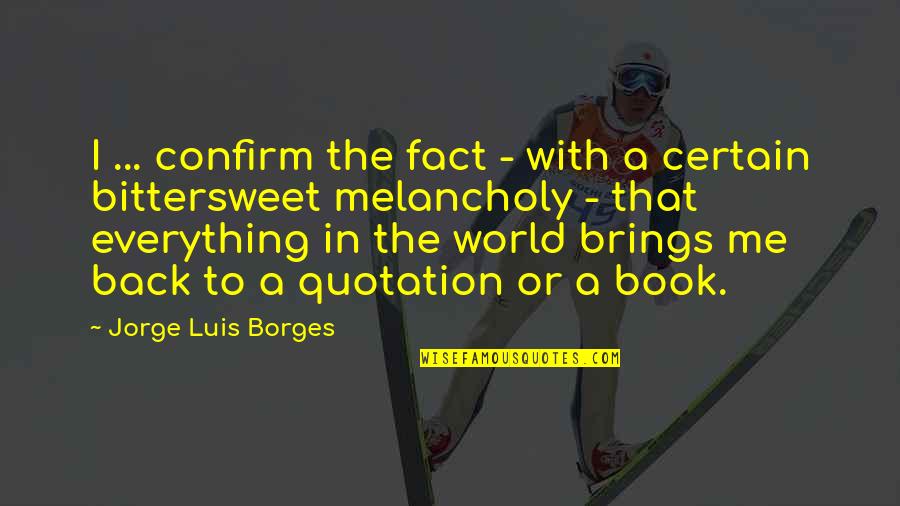 Confirm'd Quotes By Jorge Luis Borges: I ... confirm the fact - with a