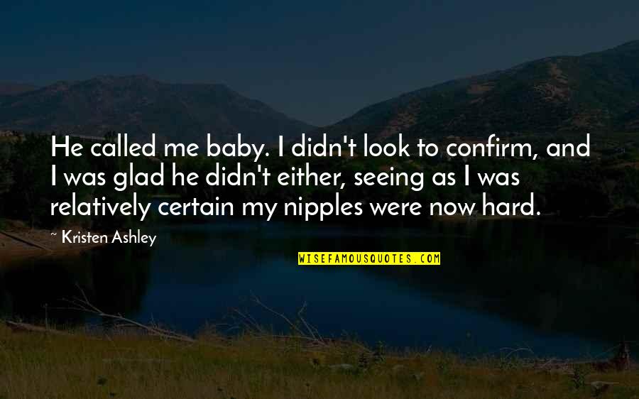 Confirm'd Quotes By Kristen Ashley: He called me baby. I didn't look to