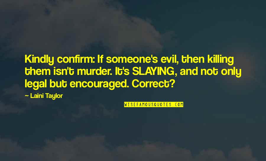 Confirm'd Quotes By Laini Taylor: Kindly confirm: If someone's evil, then killing them