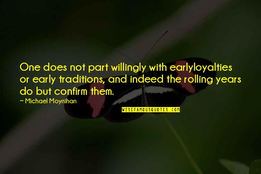 Confirm'd Quotes By Michael Moynihan: One does not part willingly with earlyloyalties or