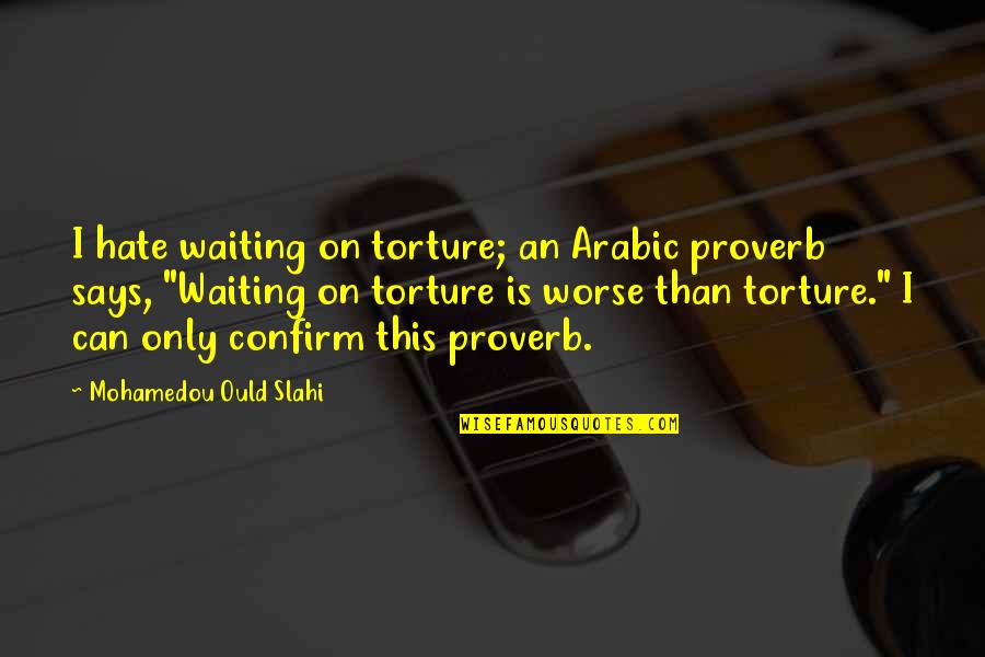 Confirm'd Quotes By Mohamedou Ould Slahi: I hate waiting on torture; an Arabic proverb