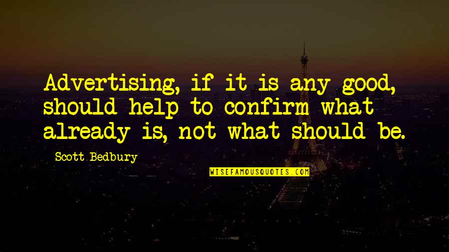 Confirm'd Quotes By Scott Bedbury: Advertising, if it is any good, should help