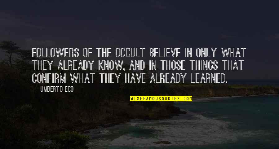 Confirm'd Quotes By Umberto Eco: Followers of the occult believe in only what