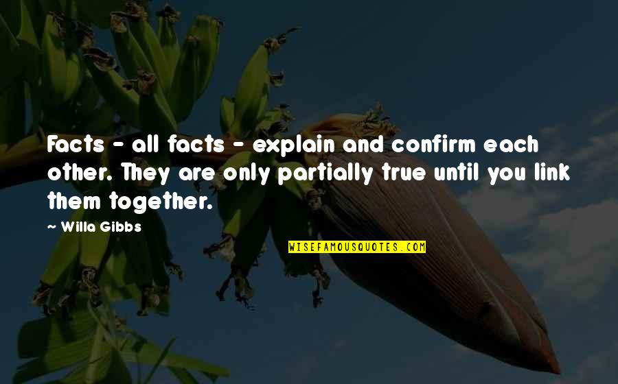 Confirm'd Quotes By Willa Gibbs: Facts - all facts - explain and confirm