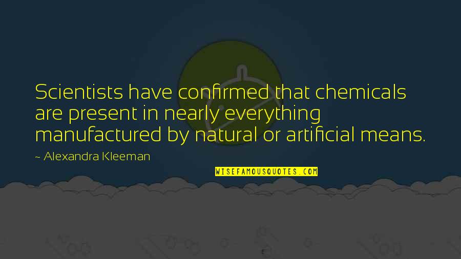 Confirmed Quotes By Alexandra Kleeman: Scientists have confirmed that chemicals are present in