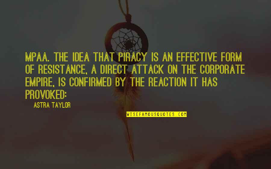 Confirmed Quotes By Astra Taylor: MPAA. The idea that piracy is an effective