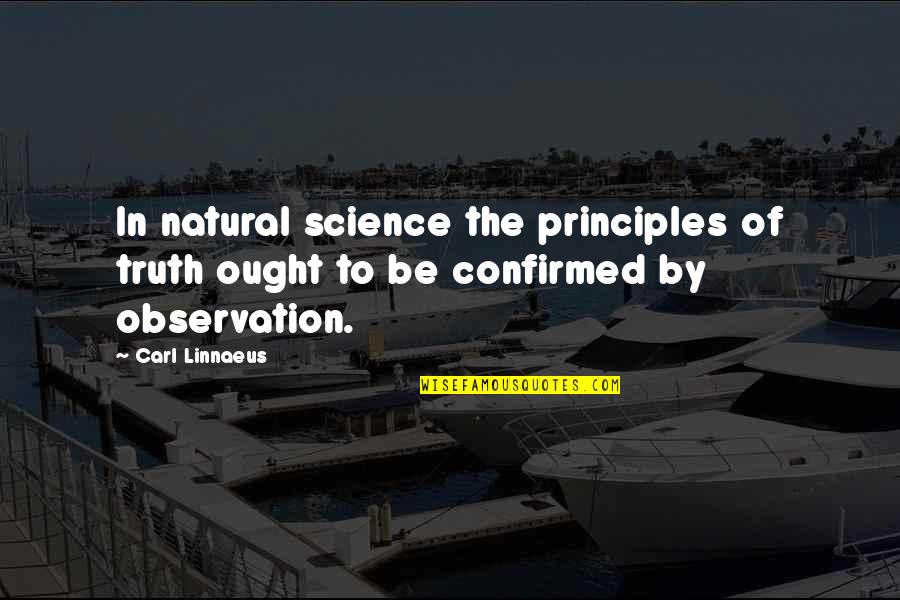 Confirmed Quotes By Carl Linnaeus: In natural science the principles of truth ought