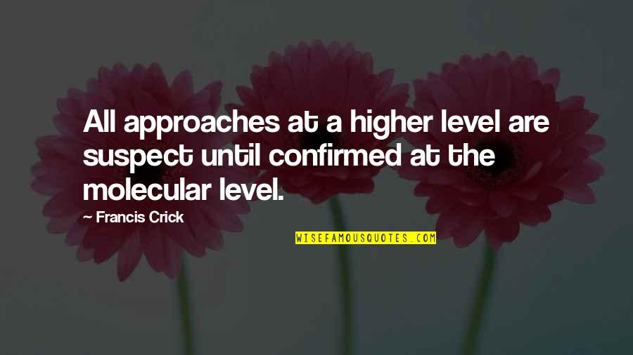 Confirmed Quotes By Francis Crick: All approaches at a higher level are suspect
