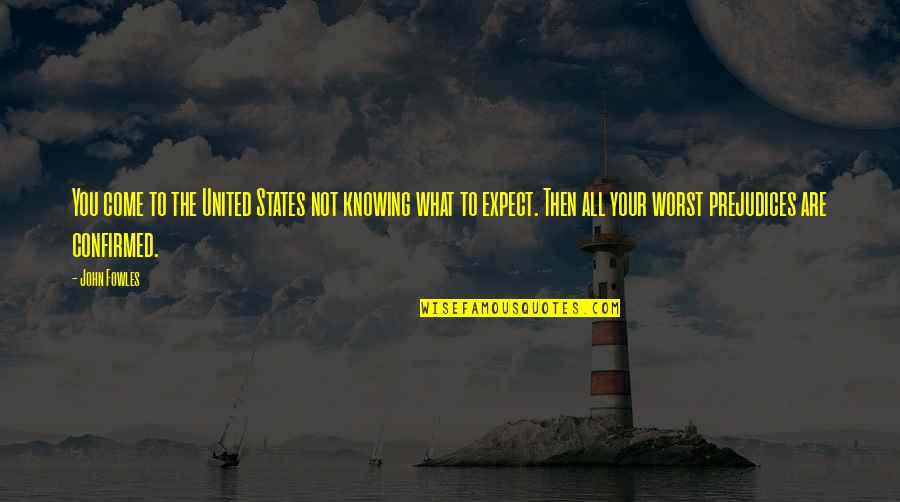 Confirmed Quotes By John Fowles: You come to the United States not knowing