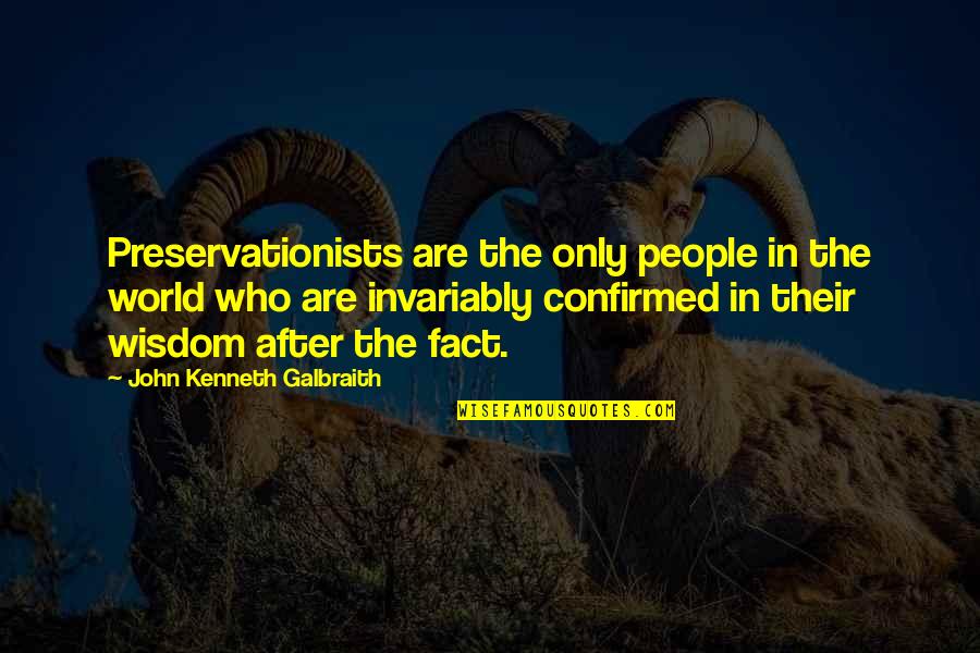Confirmed Quotes By John Kenneth Galbraith: Preservationists are the only people in the world