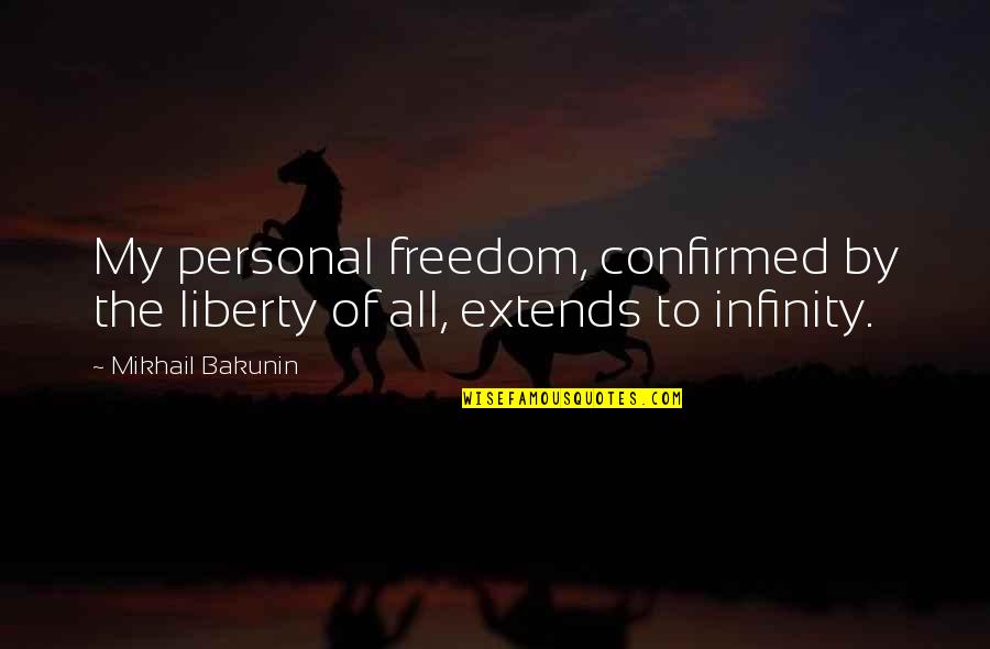 Confirmed Quotes By Mikhail Bakunin: My personal freedom, confirmed by the liberty of
