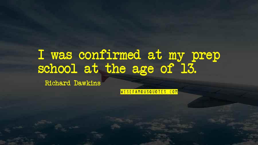 Confirmed Quotes By Richard Dawkins: I was confirmed at my prep school at