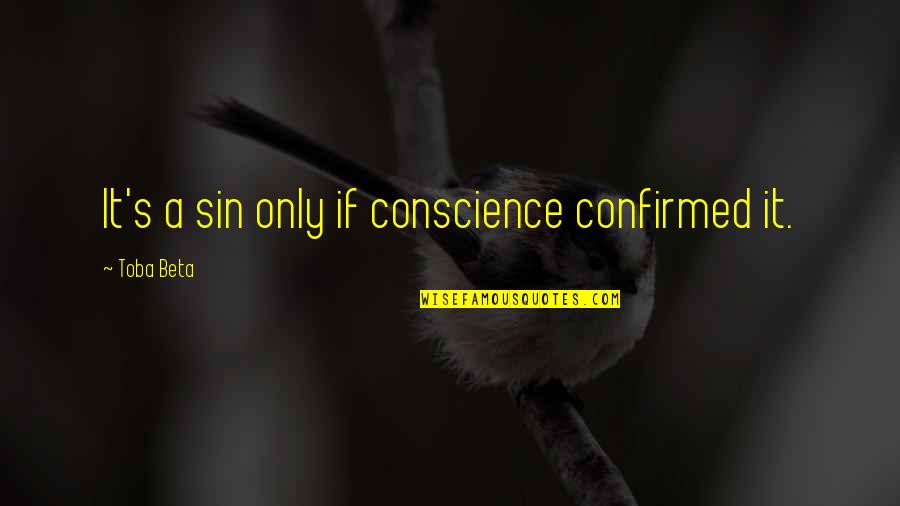 Confirmed Quotes By Toba Beta: It's a sin only if conscience confirmed it.