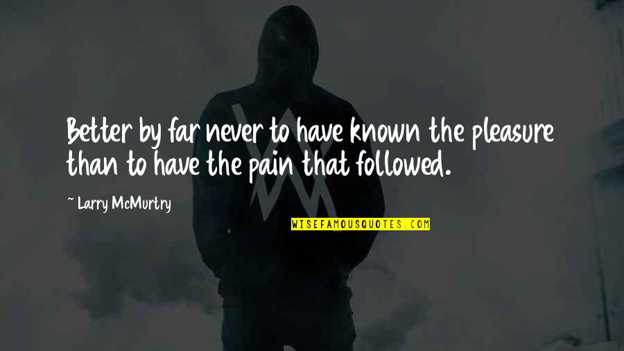 Confirmer Conjugaison Quotes By Larry McMurtry: Better by far never to have known the Confirmer Conjugaison Quotes By Larry McMurtry: Better by far never to have known the