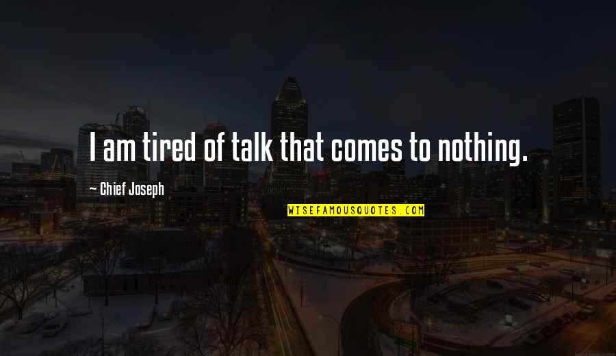 Confirmer En Quotes By Chief Joseph: I am tired of talk that comes to Confirmer En Quotes By Chief Joseph: I am tired of talk that comes to