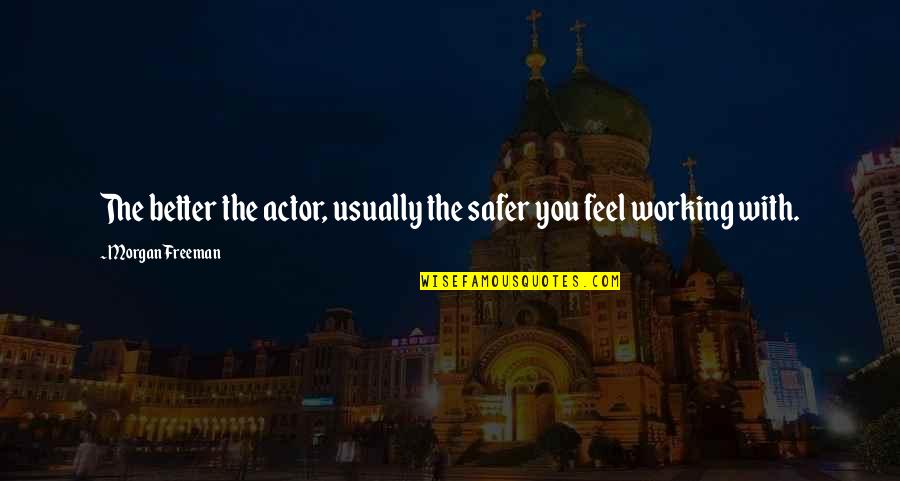 Confirming A Supreme Quotes By Morgan Freeman: The better the actor, usually the safer you