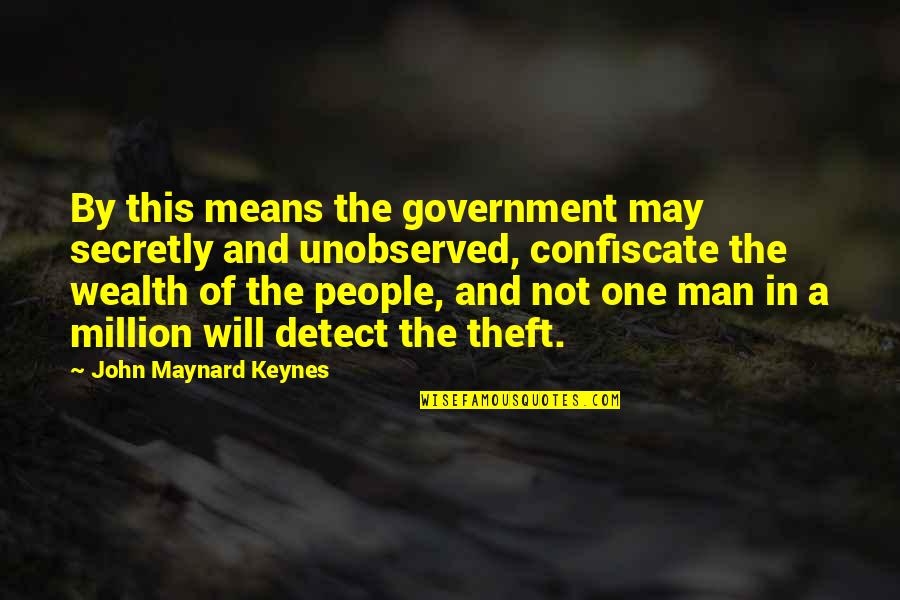 Confiscate Quotes By John Maynard Keynes: By this means the government may secretly and