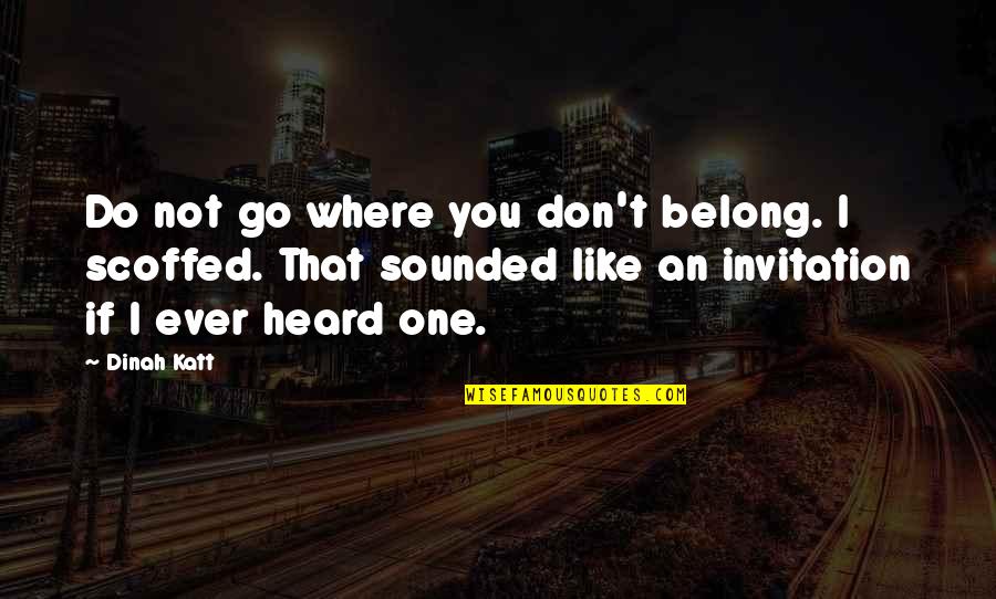 Confiscated Cars Quotes By Dinah Katt: Do not go where you don't belong. I