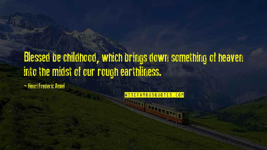 Confiscated Quotes By Henri Frederic Amiel: Blessed be childhood, which brings down something of