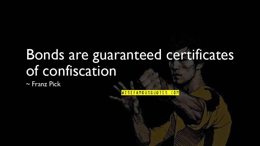 Confiscation Quotes By Franz Pick: Bonds are guaranteed certificates of confiscation