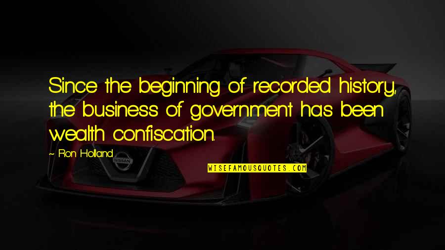 Confiscation Quotes By Ron Holland: Since the beginning of recorded history, the business