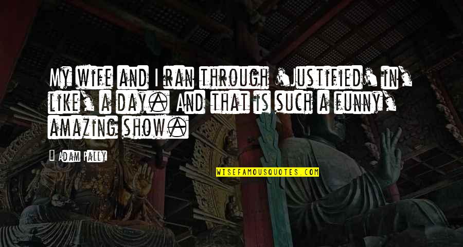 Confiscatory Law Quotes By Adam Pally: My wife and I ran through 'Justified' in,