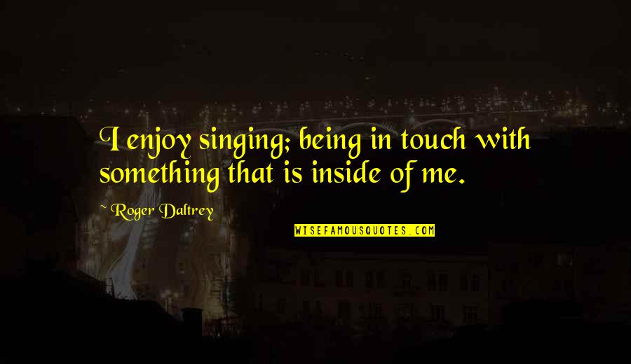Confiss Es De Adolescente Quotes By Roger Daltrey: I enjoy singing; being in touch with something