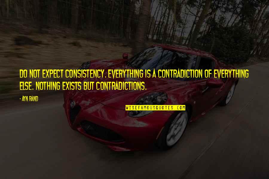 Conflagrated Quotes By Ayn Rand: Do not expect consistency. Everything is a contradiction