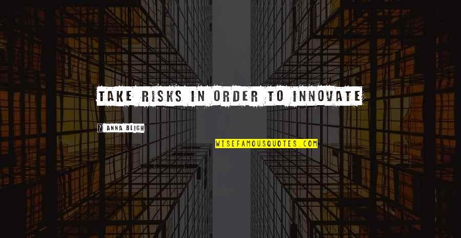 Conflagration In A Sentence Quotes By Anna Bligh: Take risks in order to innovate