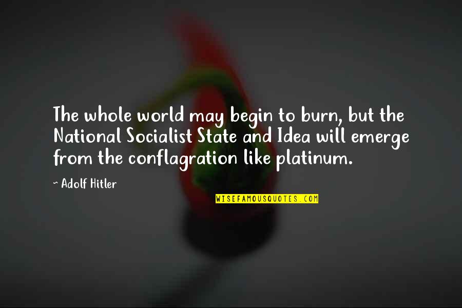 Conflagration Quotes By Adolf Hitler: The whole world may begin to burn, but