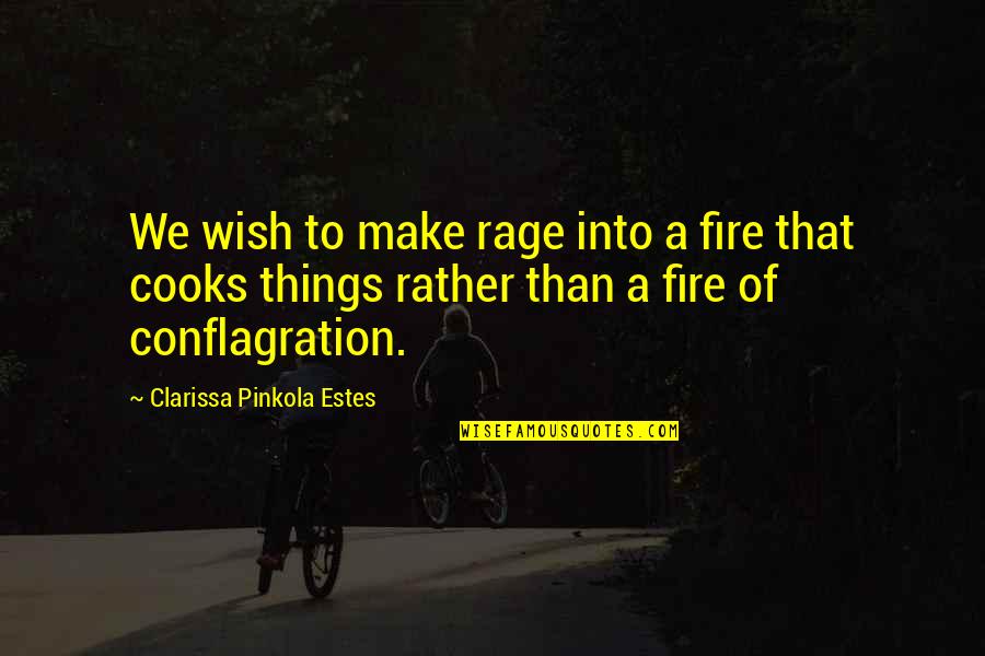 Conflagration Quotes By Clarissa Pinkola Estes: We wish to make rage into a fire