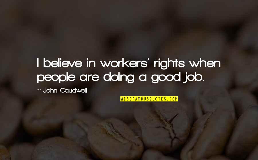 Conflagrations Quotes By John Caudwell: I believe in workers' rights when people are