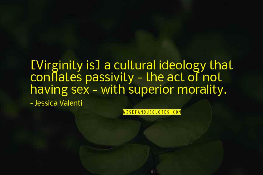 Conflates Quotes By Jessica Valenti: [Virginity is] a cultural ideology that conflates passivity