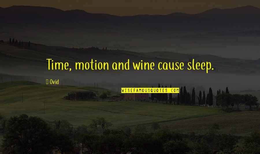 Conflates Synonym Quotes By Ovid: Time, motion and wine cause sleep.