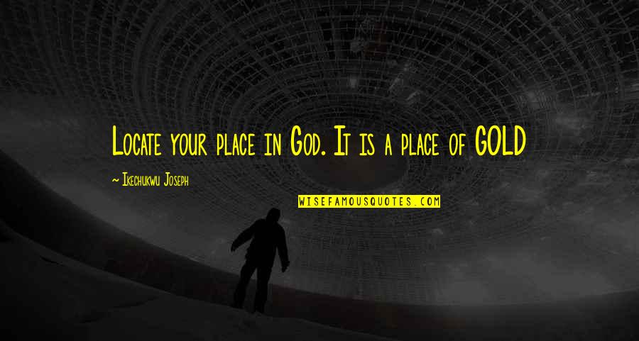 Conflates The Issue Quotes By Ikechukwu Joseph: Locate your place in God. It is a
