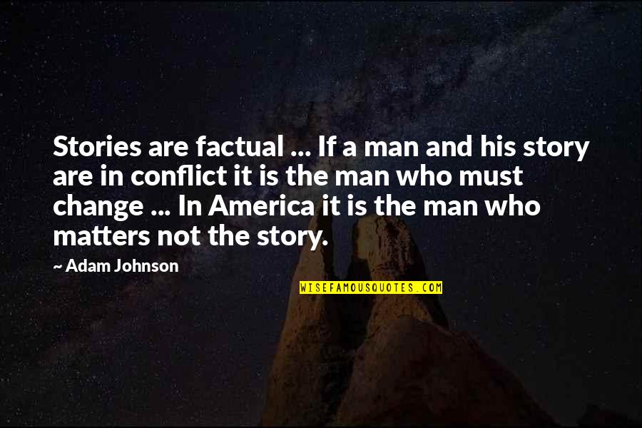 Conflict And Change Quotes By Adam Johnson: Stories are factual ... If a man and