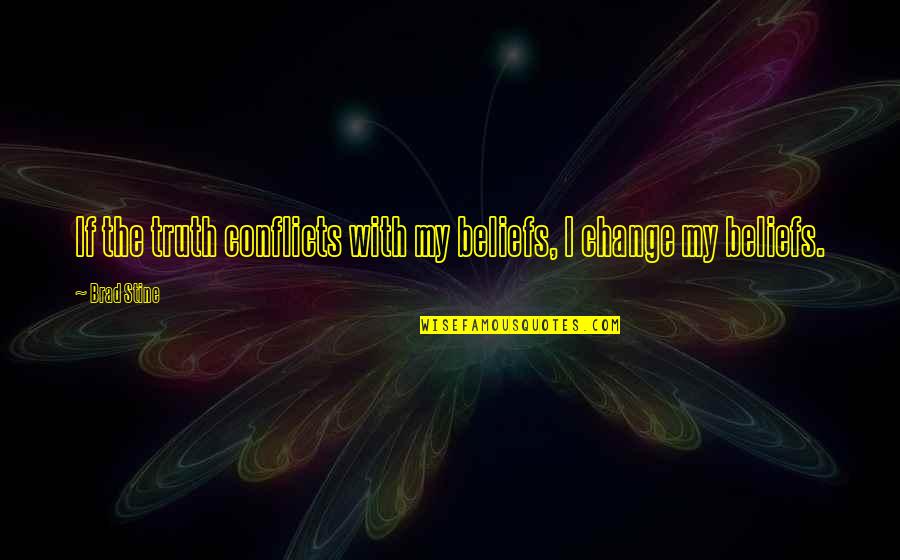 Conflict And Change Quotes By Brad Stine: If the truth conflicts with my beliefs, I